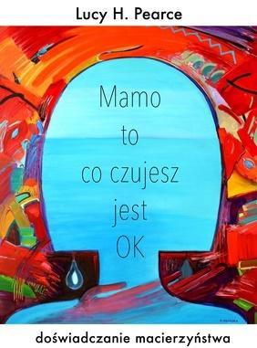 Mamo to co czujesz jest ok, Lucy H.Pearce