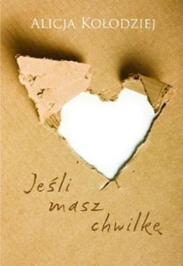 JEŚLI MASZ CHWILKĘ, ALICJA KOŁODZIEJ