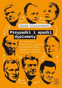PRZYPADKI I WPADKI DYPLOMATY, JACEK KLUCZKOWSKI