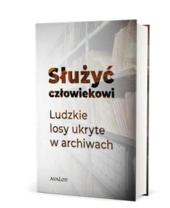 SŁUŻYĆ CZŁOWIEKOWI. LUDZKIE LOSY UKRYTE...