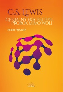 C.S. LEWIS. GENIALNY EKSCENTRYK, PROROK MIMO WOLI