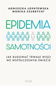 EPIDEMIA SAMOTNOŚCI. JAK BUDOWAĆ TRWAŁE WIĘZI WE..
