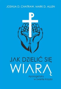 JAK DZIELIĆ SIĘ WIARĄ APOLOGETYKA W ŚWIETLE KRZYŻA