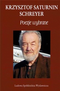 KRZYSZTOF SATURNIN SCHREYER. POEZJE WYBRANE