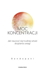 MOC KONCENTRACJI. JAK NAUCZYĆ SIĘ TRUDNEJ SZTUKI..