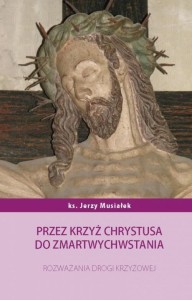 PRZEZ KRZYŻ CHRYSTUSA DO ZMARTWYCHWSTANIA