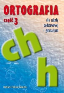 ORTOGRAFIA DLA SP I GIM CZ.3 CH, H GWO