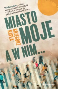 MIASTO MOJE, A W NIM, GRZEGORZ KAPLA