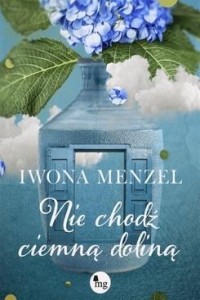 NIE CHODŹ CIEMNĄ DOLINĄ, IWONA MENZEL