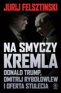 NA SMYCZY KREMLA. DONALD TRUMP, JURIJ FELSZTINSKI