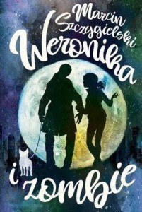 WERONIKA I ZOMBIE, MARCIN SZCZYGIELSKI