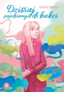 DZISIAJ POJEDZIEMY DO BABCI, URSZULA STOKŁOSA