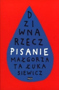 DZIWNA RZECZ PISANIE, MAŁGORZATA ŁUKASIEWICZ