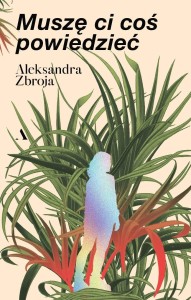 MUSZĘ CI COŚ POWIEDZIEĆ, ALEKSANDRA ZBROJA