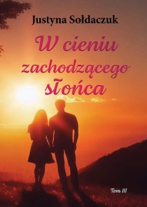 W CIENIU ZACHODZĄCEGO SŁOŃCA, JUSTYNA SOŁDACZUK