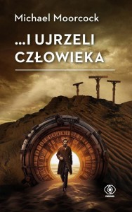...I UJRZELI CZŁOWIEKA, MICHAEL MOORCOCK