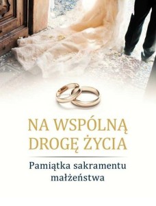 NA WSPÓLNĄ DROGĘ ŻYCIA. PAM. SAKRAMENTU MAŁŻEŃSTWA