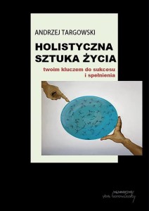 HOLISTYCZNA SZTUKA ŻYCIA. TWOIM KLUCZEM DO...