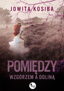 POMIĘDZY WZGÓRZEM A DOLINĄ, JOWITA KOSIBA