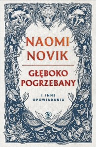 GŁĘBOKO POGRZEBANY I INNE OPOWIADANIA, NAOMI NOVIK