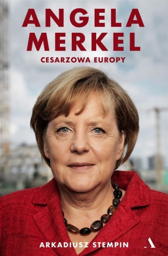 Angela Merkel. Cesarzowa Europy, Arkadiusz Stempin