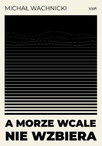 A MORZE WCALE NIE WZBIERA, MICHAŁ WACHNICKI