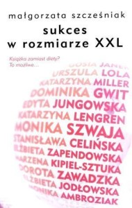 SUKCES W ROZMIARZE XXL, MAŁGORZATA SZCZEŚNIAK