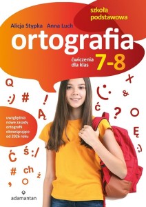 ORTOGRAFIA. ĆWICZENIA DLA KLAS 7-8 SP