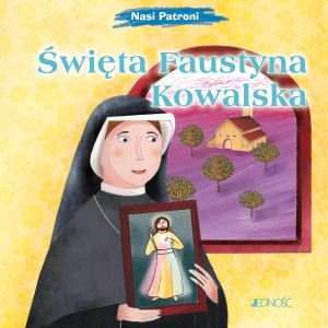 NASI PATRONI. ŚWIĘTA FAUSTYNA KOWALSKA