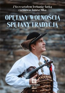 OPĘTANY WOLNOŚCIĄ SPĘTANY TRADYCJĄ, JANUSZ MIKA