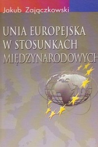 UNIA EUROPEJSKA W STOSUNKACH MIĘDZYNARODOWYCH