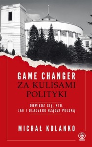 GAME CHANGER. ZA KULISAMI POLITYKI, MICHAŁ KOLANKO