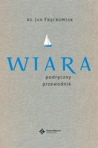 WIARA. PRAKTYCZNY PRZEWODNIK, KS. JAN FRĄCKOWIAK