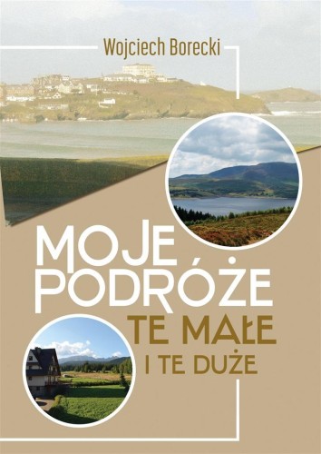 Moje podróże, te małe i te duże, Wojciech Borecki