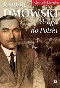 ROMAN DMOWSKI. DROGA DO POLSKI, JOLANTA NIKLEWSKA