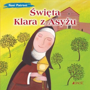 NASI PATRONI. ŚWIĘTA KLARA Z ASYŻU