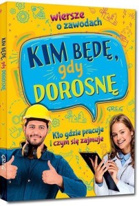 KIM BĘDĘ, GDY DOROSNĘ. WIERSZE O ZAWODACH