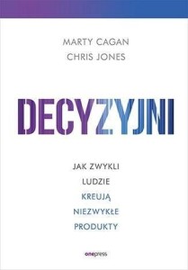DECYZYJNI, MARTY CAGAN, CHRIS JONES