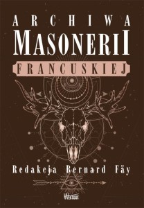 ARCHIWA MASONERII FRANCUSKIEJ, RED. BERNARD FAY