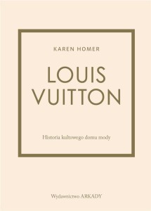 LOUIS VUITTON. HISTORIA KULTOWEGO DOMU MODY