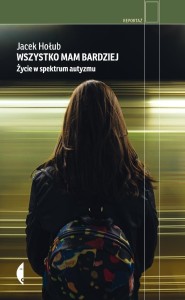 WSZYSTKO MAM BARDZIEJ. ŻYCIE W SPEKTRUM AUTYZMU