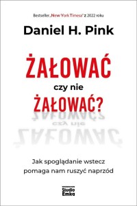ŻAŁOWAĆ CZY NIE ŻAŁOWAĆ?, DANIEL H. PINK