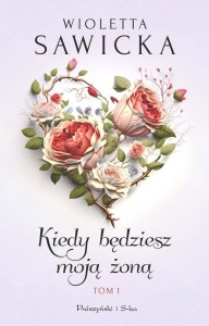 KIEDY BĘDZIESZ MOJĄ ŻONĄ T.1, WIOLETTA SAWICKA