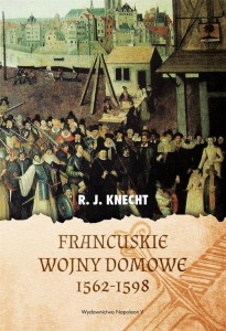 FRANCUSKIE WOJNY DOMOWE 1562-1598, R.J. KNECHT