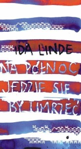 NA PÓŁNOC JEDZIE SIĘ, BY UMRZEĆ, IDA LINDE