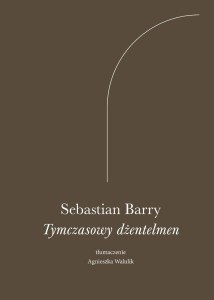 TYMCZASOWY DŻENTELMEN, SEBASTIAN BARRY