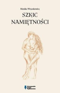 SZKIC NAMIĘTNOŚCI, MONIKA WRZOSKOWICZ