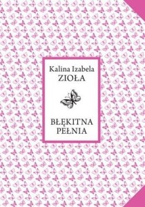 BŁĘKITNA PEŁNIA, KALINA IZABELA ZIOŁA