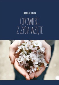 OPOWIEŚCI Z ŻYCIA WZIĘTE, MARIA WILCZEK