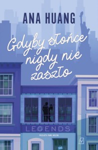 GDYBY SŁOŃCE NIGDY NIE ZASZŁO, ANA HUANG